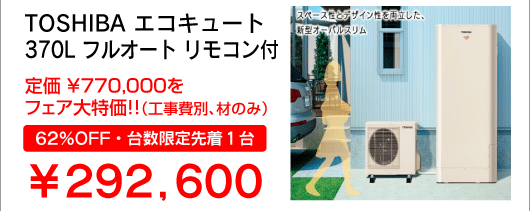 TOSHIBA エコキュート370L フルオート リモコン付　定価 ￥770,000をフェア大特価!!（工事費別、材のみ）￥292,600（62％OFF・台数限定先着１台）