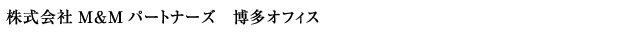株式会社M&Mパートナーズ博多オフィス
